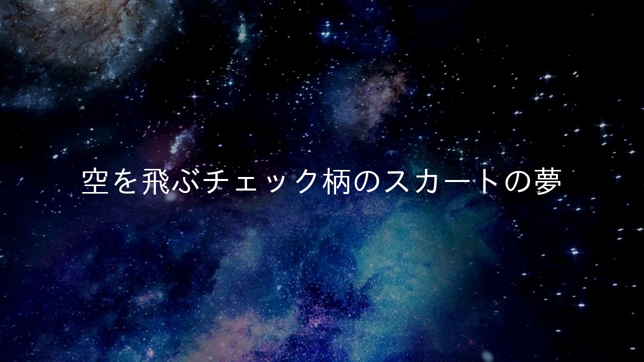 空を飛ぶチェック柄のスカートの夢