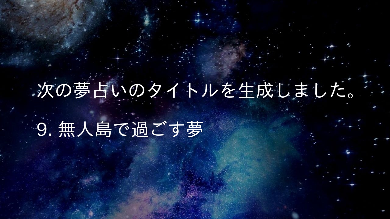 次の夢占いのタイトルを生成しました。
9. 無人島で過ごす夢