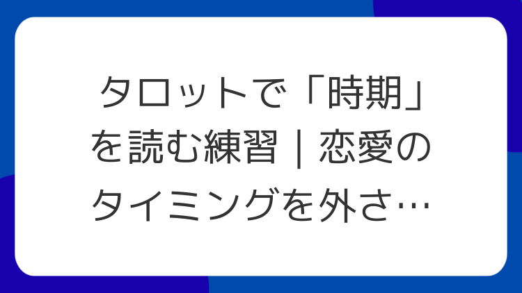 タロットで「時期」を読む練習｜恋愛のタイミングを外さない聞き方