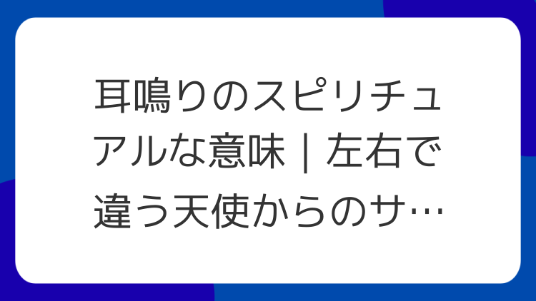 耳鳴りのスピリチュアルな意味｜左右で違う天使からのサイン