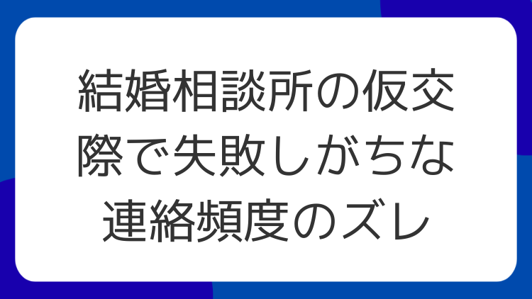 結婚相談所の仮交際で失敗しがちな連絡頻度のズレ