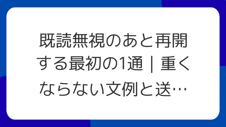 既読無視のあと再開する最初の1通｜重くならない文例と送る時間
