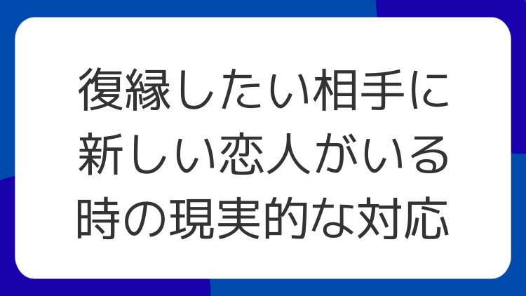 復縁したい相手に新しい恋人がいる時の現実的な対応