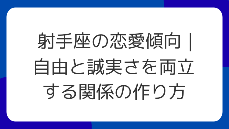 射手座の恋愛傾向｜自由と誠実さを両立する関係の作り方