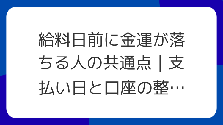 給料日前に金運が落ちる人の共通点｜支払い日と口座の整え方