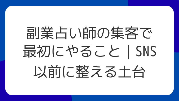 副業占い師の集客で最初にやること｜SNS以前に整える土台
