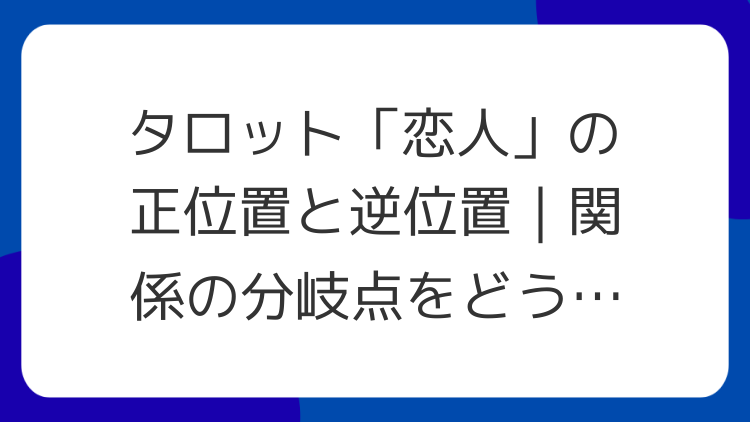 タロット「恋人」の正位置と逆位置｜関係の分岐点をどう読むか