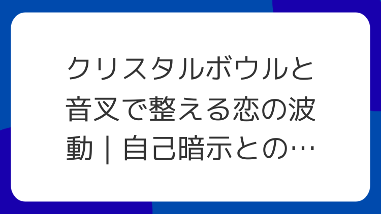 クリスタルボウルと音叉で整える恋の波動｜自己暗示との違い