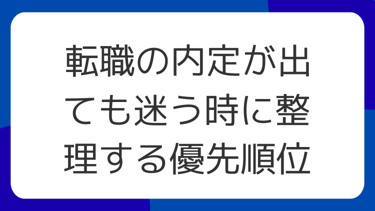 転職の内定が出ても迷う時に整理する優先順位