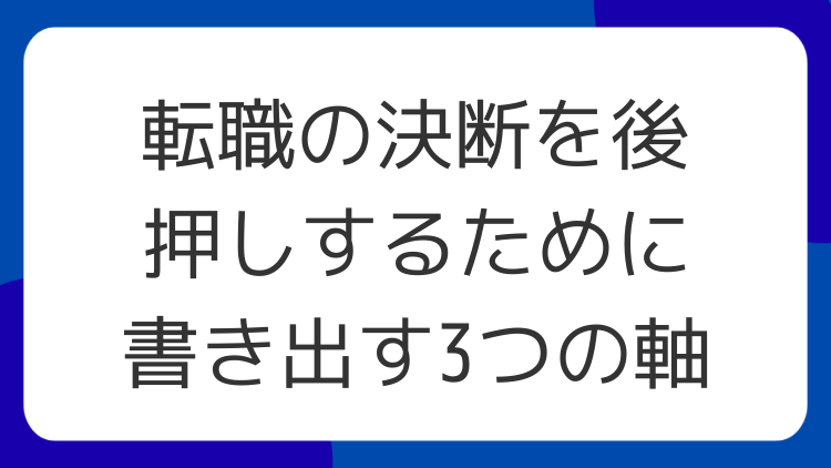 転職の決断を後押しするために書き出す3つの軸