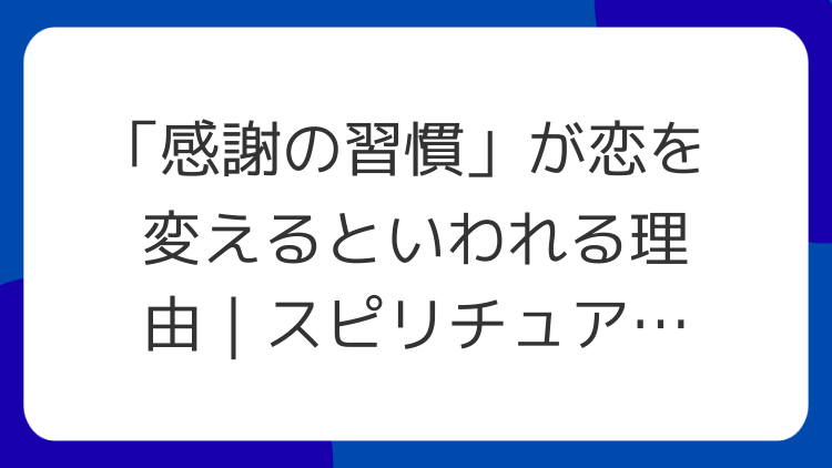 「感謝の習慣」が恋を変えるといわれる理由｜スピリチュアルと心理学