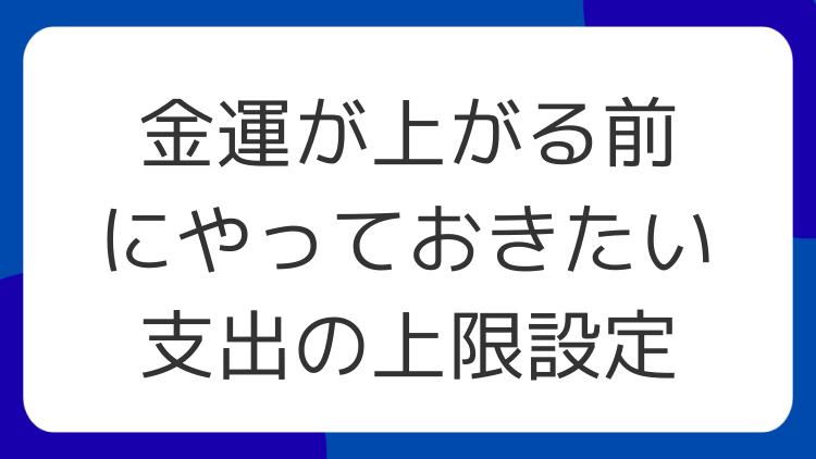 金運が上がる前にやっておきたい支出の上限設定