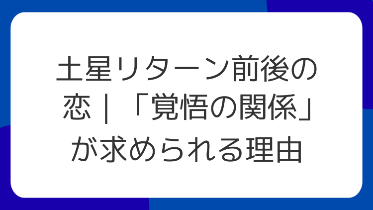 土星リターン前後の恋｜「覚悟の関係」が求められる理由