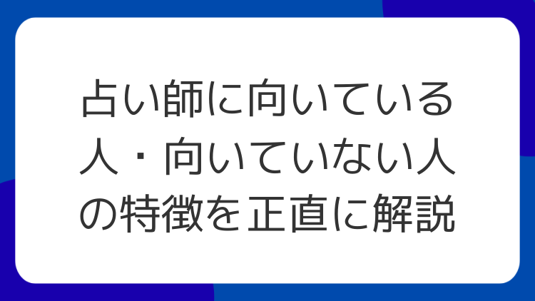 占い師に向いている人・向いていない人の特徴を正直に解説