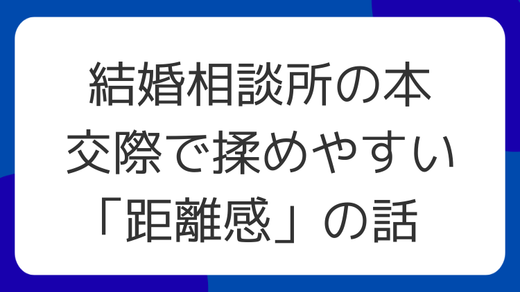 結婚相談所の本交際で揉めやすい「距離感」の話