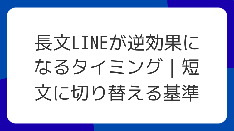 長文LINEが逆効果になるタイミング｜短文に切り替える基準