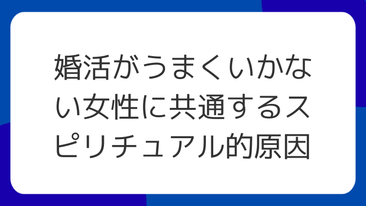 婚活がうまくいかない女性に共通するスピリチュアル的原因