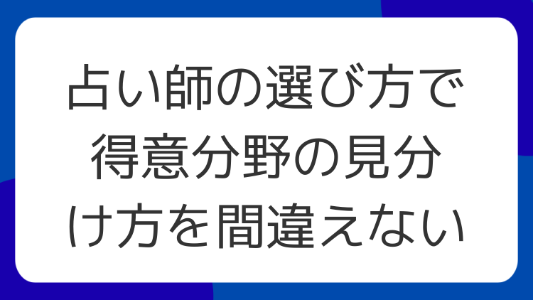 占い師の選び方で得意分野の見分け方を間違えない