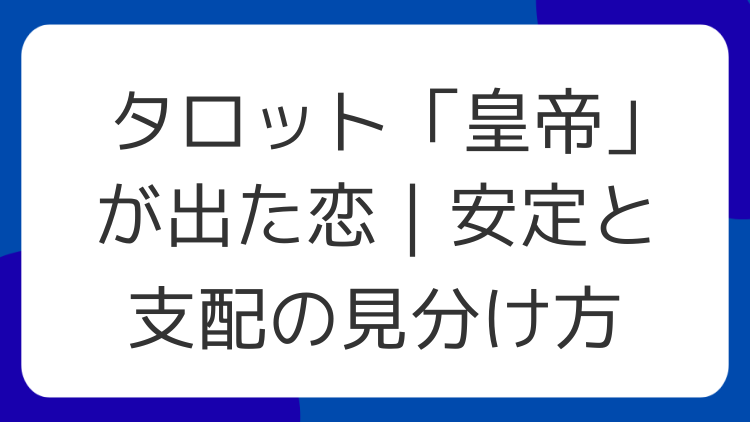 タロット「皇帝」が出た恋｜安定と支配の見分け方