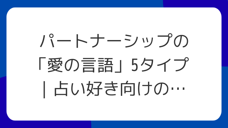 パートナーシップの「愛の言語」5タイプ｜占い好き向けの実践ガイド
