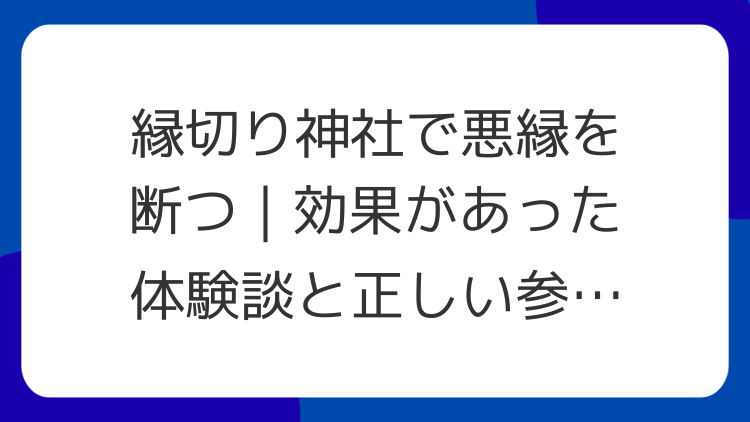 縁切り神社で悪縁を断つ｜効果があった体験談と正しい参拝方法