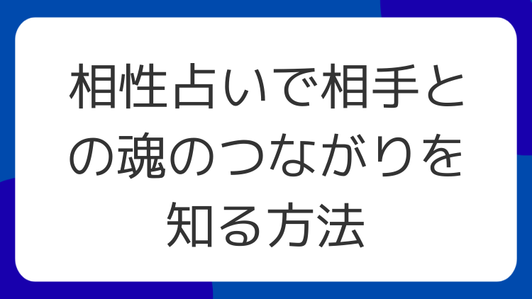 相性占いで相手との魂のつながりを知る方法