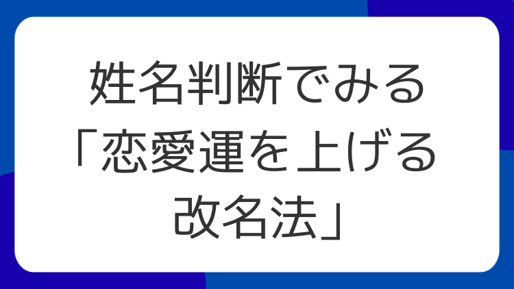 姓名判断でみる「恋愛運を上げる改名法」