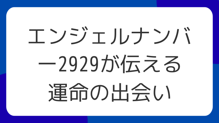 エンジェルナンバー2929が伝える運命の出会い