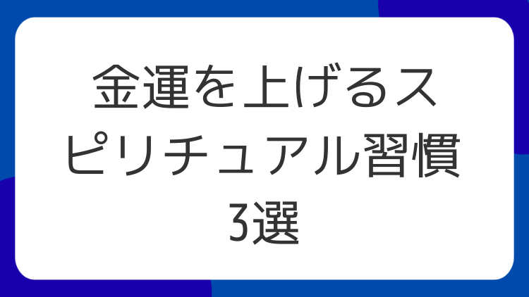 金運を上げるスピリチュアル習慣3選