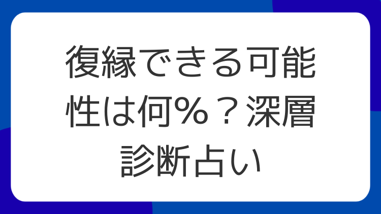 復縁できる可能性は何％？深層診断占い