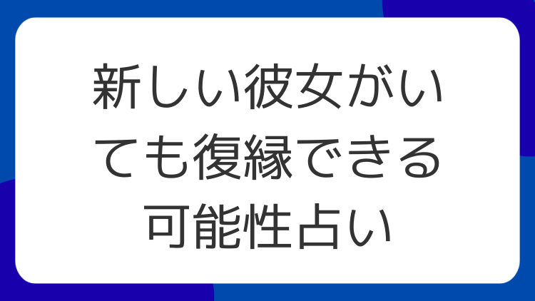 新しい彼女がいても復縁できる可能性占い
