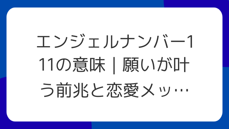 エンジェルナンバー111の意味｜願いが叶う前兆と恋愛メッセージ