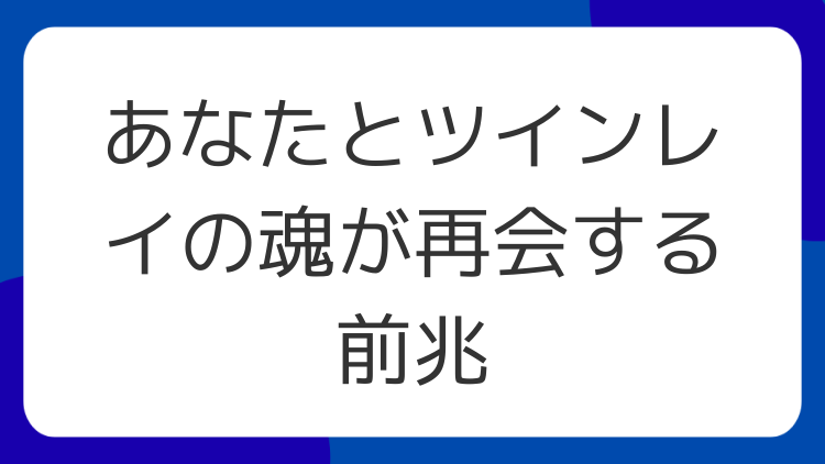 あなたとツインレイの魂が再会する前兆