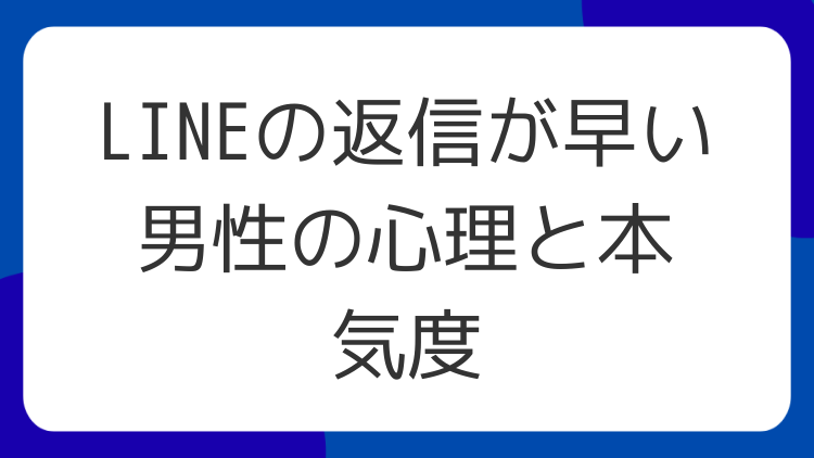 LINEの返信が早い男性の心理と本気度
