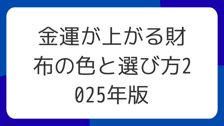 金運が上がる財布の色と選び方2025年版