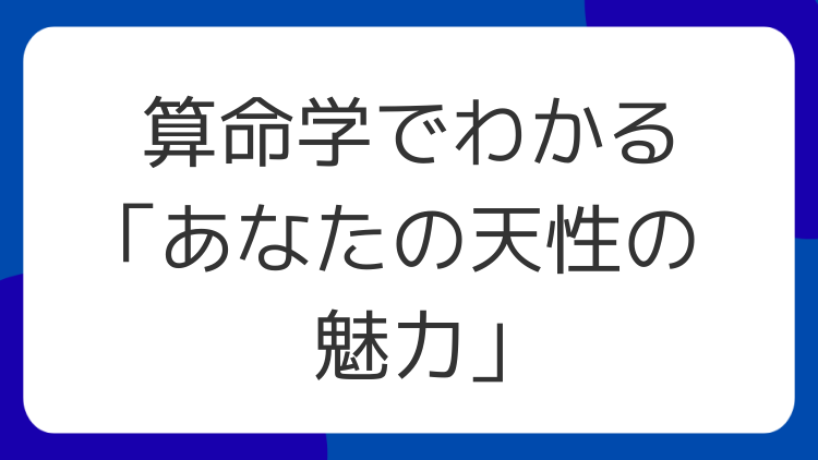 算命学でわかる「あなたの天性の魅力」