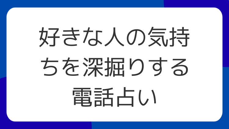 好きな人の気持ちを深掘りする電話占い