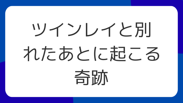 ツインレイと別れたあとに起こる奇跡