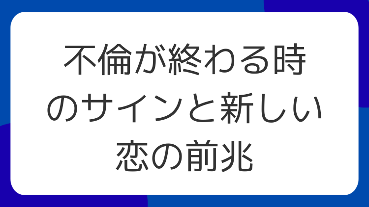 不倫が終わる時のサインと新しい恋の前兆
