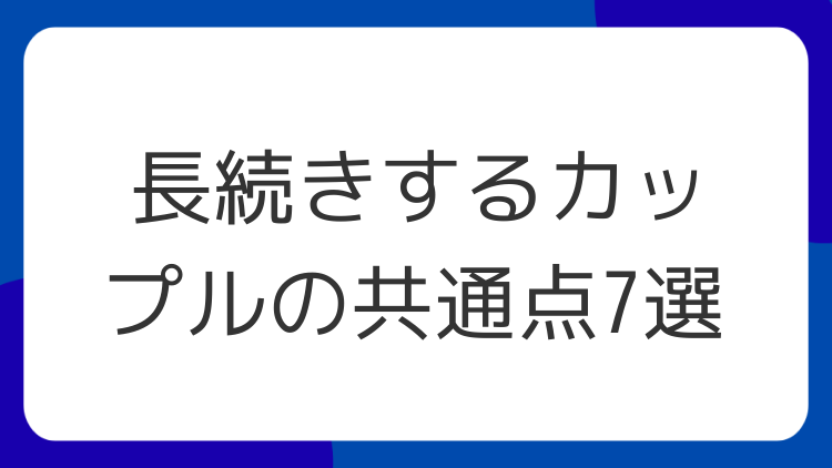 長続きするカップルの共通点7選