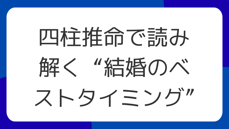四柱推命で読み解く“結婚のベストタイミング”