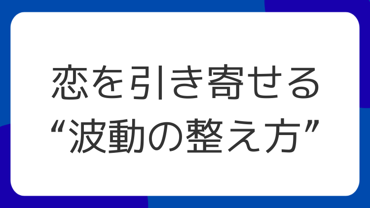 恋を引き寄せる“波動の整え方”