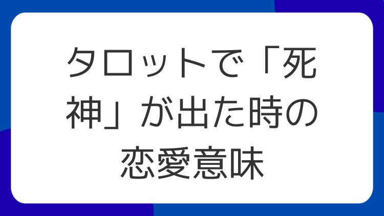 タロットで「死神」が出た時の恋愛意味