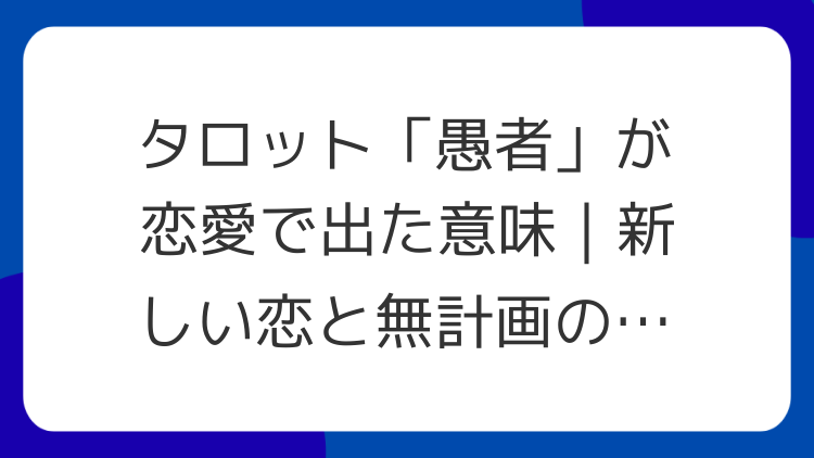 タロット「愚者」が恋愛で出た意味｜新しい恋と無計画の境界