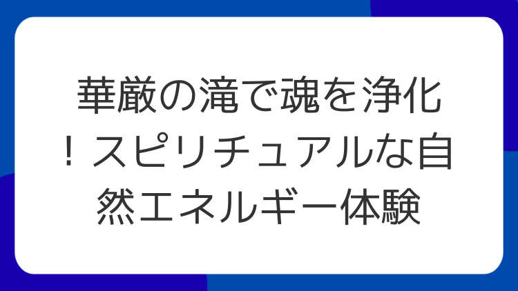 華厳の滝で魂を浄化！スピリチュアルな自然エネルギー体験