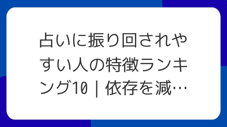 占いに振り回されやすい人の特徴ランキング10｜依存を減らすコツ
