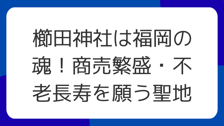 櫛田神社は福岡の魂！商売繁盛・不老長寿を願う聖地