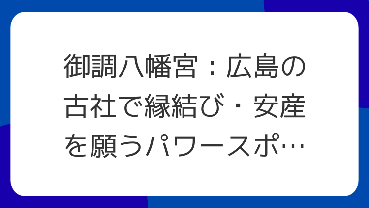御調八幡宮：広島の古社で縁結び・安産を願うパワースポット