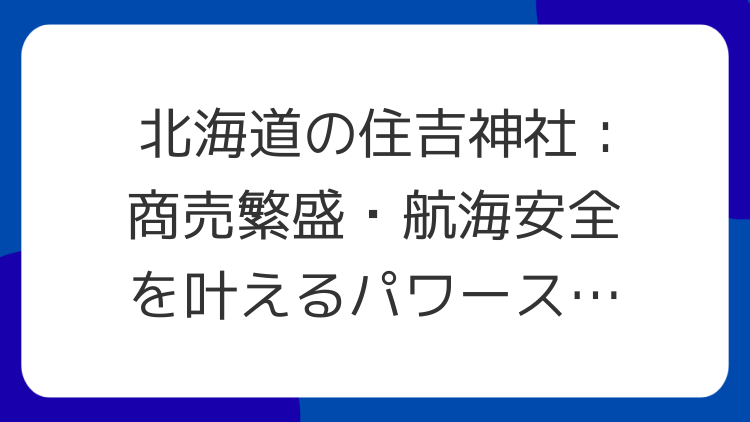 北海道の住吉神社：商売繁盛・航海安全を叶えるパワースポット