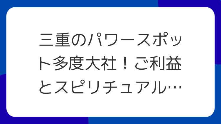 三重のパワースポット多度大社！ご利益とスピリチュアルな魅力